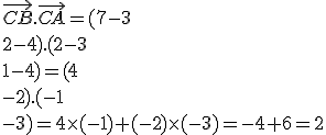 \vec{CB}.\vec{CA}= ( 7-3\\2-4  ). ( 2-3\\1-4  )= ( 4\\-2  ). ( -1\\-3  )=4\times   (-1)+(-2)\times   (-3)=-4+6=2